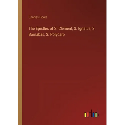 The Epistles of S. Clement, S. Ignatus, S. Barnabas, S. Polycarp - Paperback