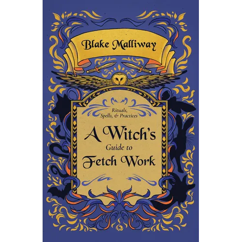 A Witch's Guide to Fetch Work: Rituals, Spells, & Practices - Paperback
