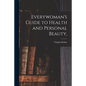 Everywoman's Guide to Health and Personal Beauty, - Paperback