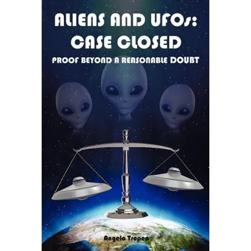 Aliens and UFOs: Case Closed Proof Beyond A Reasonable Doubt - Paperback