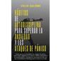 Hábitos de autodisciplina para superar la ansiedad y los ataques de pánico: Cómo superar la ansiedad y los ataques de pánico, desarrollar confianza en - Hardcover