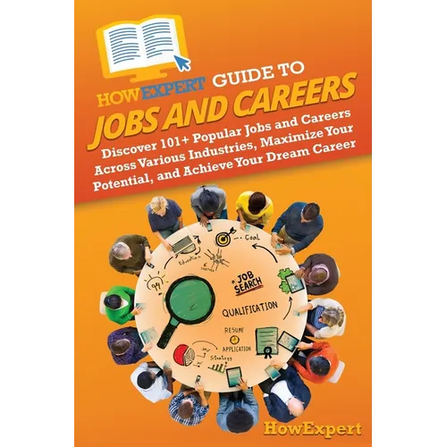 HowExpert Guide to Jobs and Careers: Discover 101+ Popular Jobs and Careers Across Various Industries, Maximize Your Potential, and Achieve Your Dream - Paperback