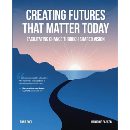 Creating Futures that Matter Today: Facilitating Change through Shared Vision - Paperback