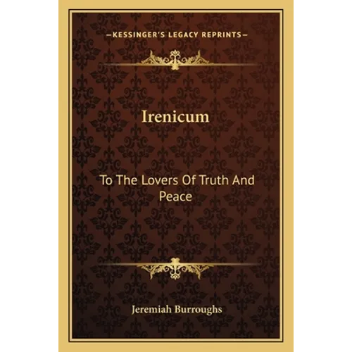 Irenicum: To the Lovers of Truth and Peace: Heart-Divisions Opened in the Causes and Evils of Them (1653) - Paperback