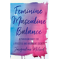 Feminine Masculine Balance: A Paradigm Shift for a Peaceful and Abundant Society - Paperback