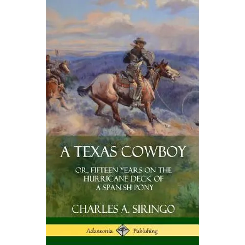 A Texas Cowboy: or, Fifteen Years on the Hurricane Deck of a Spanish Pony (Hardcover) - Hardcover