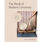 The Book of Modern Ceremony: Practices to Mark Life's Big and Small Moments - Hardcover