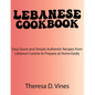 Lebanese Cookbook: Easy Quick and Simple Authentic Recipes from Lebanon Cuisine to Prepare at Home Easily - Paperback