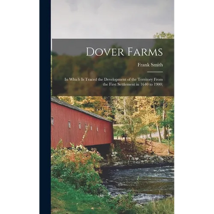 Dover Farms; in Which is Traced the Development of the Territory From the First Settlement in 1640 to 1900; - Hardcover
