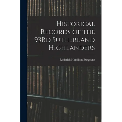 Historical Records of the 93Rd Sutherland Highlanders - Paperback