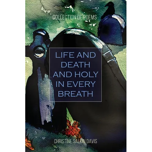 Life and Death And Holy in Every Breath: Collection of Poems - Paperback