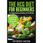 The HCG Diet for Beginners: Lose Weight Quickly and Healthy with the HCG Diet - A Complete Guide Including Tips, Recipes, Meal Plans - Paperback