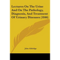 Lectures On The Urine And On The Pathology, Diagnosis, And Treatment Of Urinary Diseases (1846) - Paperback