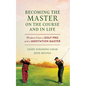 Becoming the Master on the Course and in Life: Wisdom from a Golf Pro and a Meditation Master - Paperback