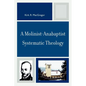 A Molinist-Anabaptist Systematic Theology - Paperback