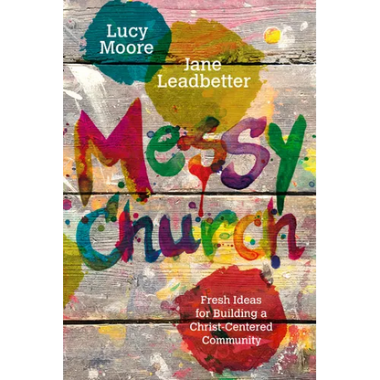 Messy Church: Fresh Ideas for Building a Christ-Centered Community - Paperback