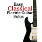 Easy Classical Electric Guitar Solos: Featuring Music of Brahms, Mozart, Beethoven, Tchaikovsky and Others. in Standard Notation and Tablature. - Paperback