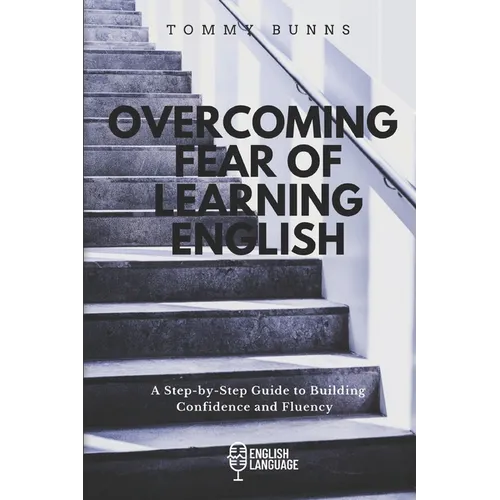 Overcoming Fear of Learning English: A Step-by-Step Guide to Building Confidence and Fluency - Paperback