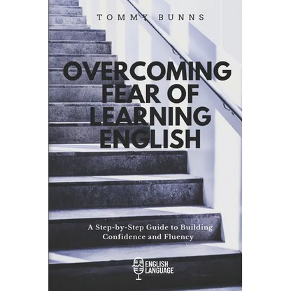 Overcoming Fear of Learning English: A Step-by-Step Guide to Building Confidence and Fluency - Paperback