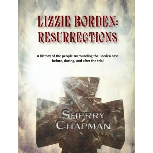 Lizzie Borden: Resurrections: A history of the people surrounding the Borden case before, during, and after the trial - Paperback