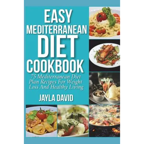 Easy Mediterranean Diet Cookbook: 75 Mediterranean Diet Plan Recipes For Weight Loss And Healthy Living - Paperback