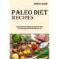 Paleo Diet Recipes: The Best Paleolithic Cookbook for Healthy Diet Meals (The Paleo Recipes That Will Help Save Your Life!) - Paperback