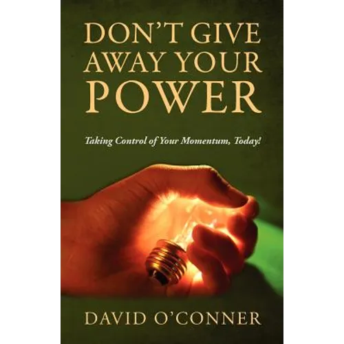 Don't Give Away Your Power: Taking Control of Your Momentum, Today! - Paperback