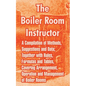 The Boiler Room Instructor: A Compilation of Methods, Suggestions and Data; Together with Rules, Formulas and Tables, Covering Arrangement, Operat - Paperback