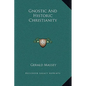 Gnostic and Historic Christianity - Hardcover
