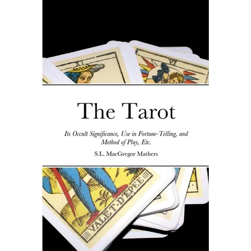 The Tarot: Its Occult Significance, Use in Fortune-Telling, and Method of Play, Etc. - Paperback