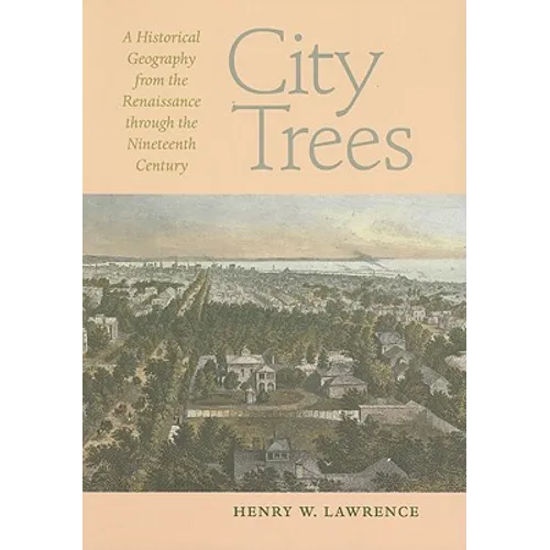 City Trees: A Historical Geography from the Renaissance Through the Nineteenth Century - Paperback