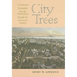 City Trees: A Historical Geography from the Renaissance Through the Nineteenth Century - Paperback