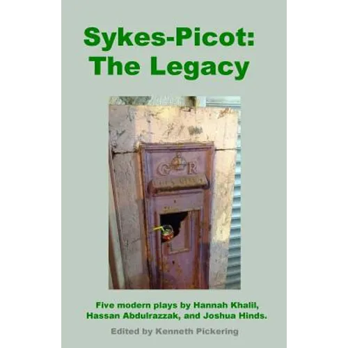 Sykes-Picot: The Legacy: Five Modern Plays by Hannah Khalil, Hassan Abdulrazzak, and Joshua Hinds - Paperback