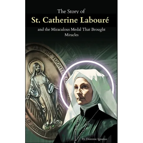 The Story of St. Catherine Labouré and the Miraculous Medal That Brought Miracles: The Apparitions, the Medal, and the Unseen Power of Marian Devotion - Paperback