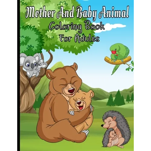 Mother And Baby Animal Coloring Book For Adults: Featuring Adorable Hand Drawn Animals With Beautiful Stress Relieving Backgrounds - Paperback