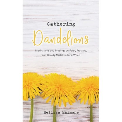 Gathering Dandelions: Meditations and Musings on Faith, Fracture, and Beauty Mistaken for a Weed - Paperback
