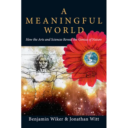 A Meaningful World: How the Arts and Sciences Reveal the Genius of Nature - Paperback
