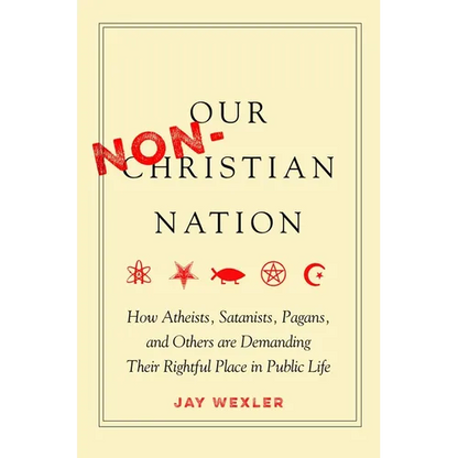 Our Non-Christian Nation: How Atheists, Satanists, Pagans, and Others Are Demanding Their Rightful Place in Public Life - Hardcover