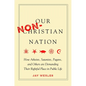 Our Non-Christian Nation: How Atheists, Satanists, Pagans, and Others Are Demanding Their Rightful Place in Public Life - Hardcover