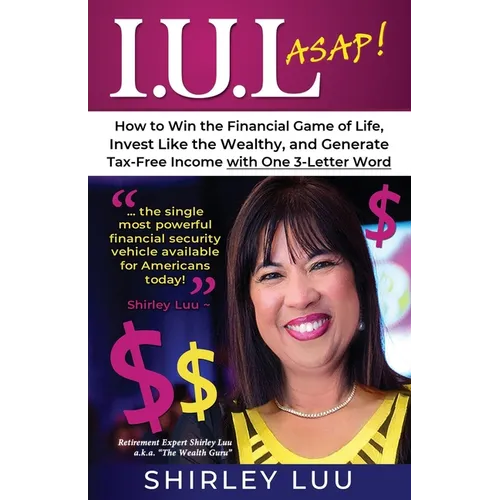 Iul ASAP: How to Win the Financial Game of Life, Invest Like the Wealthy, and Generate Tax-Free Income with One 3-Letter Word - Paperback