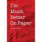 I'm Much Better On Paper - Paperback