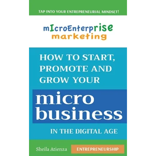 Micro Enterprise Marketing: How to Start, Promote and Grow Your Micro Business in the Digital Age - Hardcover