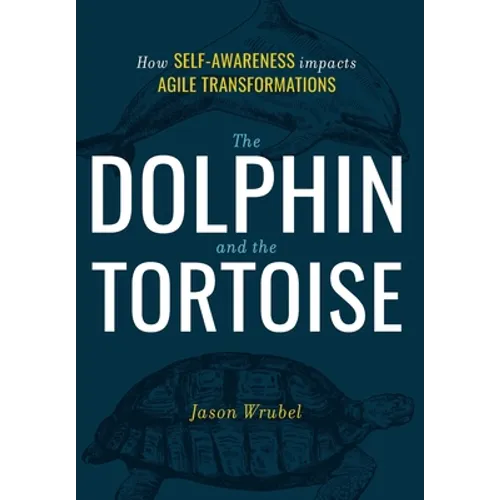 The Dolphin and the Tortoise: How Self-Awareness Impacts Agile Transformations - Hardcover