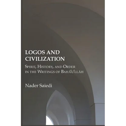 Logos and Civilization: Spirit, History, and Order in the Writings of Bahá'u'lláh - Paperback