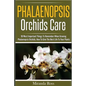 Phalaenopsis Orchids Care: 30 Most Important Things To Remember When Growing Phalaenopsis Orchids - Paperback