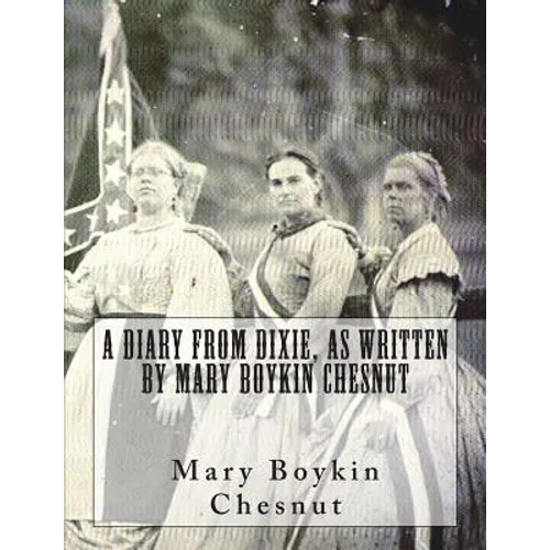 A Diary From Dixie, As Written By Mary Boykin Chesnut - Paperback