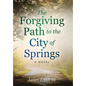 The Forgiving Path to the City of Springs - Hardcover