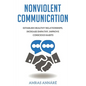 Nonviolent Communication: Establish Healthy Relationships, Increase Empathy, Improve Conscious Habits - Paperback