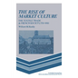 The Rise of Market Culture: The Textile Trade and French Society, 1750 1900 - Paperback