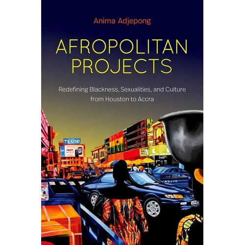 Afropolitan Projects: Redefining Blackness, Sexualities, and Culture from Houston to Accra - Paperback